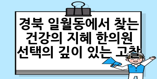 경북 일월동에서 찾는 건강의 지혜, 한의원 선택의 깊이 있는 고찰 🌿✨