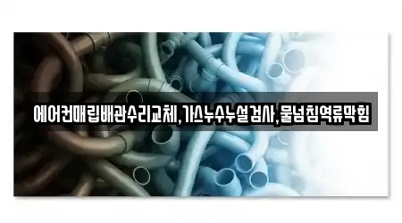 에어컨매립배관수리교체,가스누수누설검사,물넘침역류막힘
