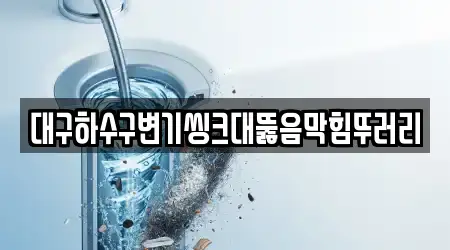 대구하수구변기씽크대뚫음막힘뚜러리