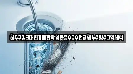 하수구싱크대변기배관막힘뚫음수도수전교체누수방수고압세척