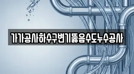 가가공사하수구변기뚫음수도누수공사