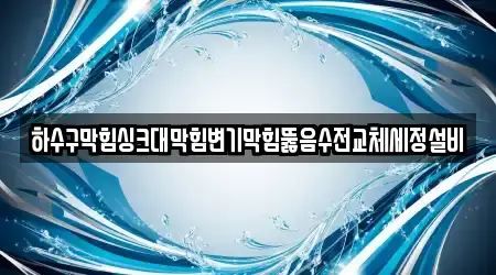 하수구막힘싱크대막힘변기막힘뚫음수전교체세정설비