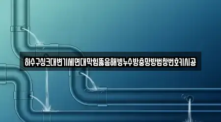 하수구싱크대변기세면대막힘뚫음해빙누수방충망방범창번호키시공