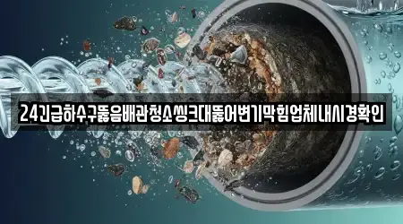 24긴급하수구뚫음배관청소씽크대뚫어변기막힘업체내시경확인