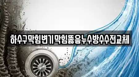 하수구막힘변기막힘뚫음누수방수수전교체