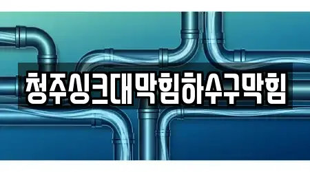 청주싱크대막힘하수구막힘