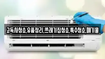 고독사청소,유품정리,쓰레기집청소,특수청소,폐기물